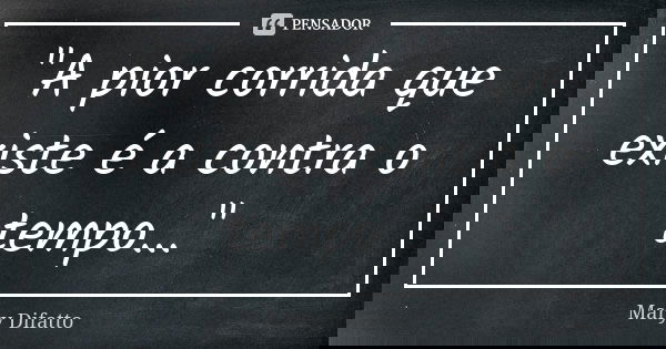 "A pior corrida que existe é a contra o tempo..."... Frase de Mary Difatto.