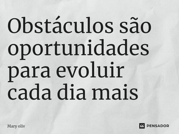 ⁠Obstáculos são oportunidades para evoluir cada dia mais... Frase de Mary Oliv.