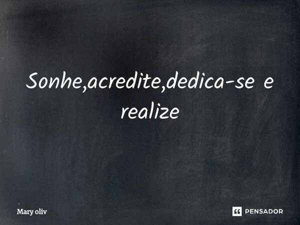 ⁠Sonhe,acredite,dedica-se e realize... Frase de Mary Oliv.