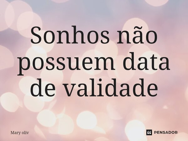 ⁠Sonhos não possuem data de validade... Frase de Mary Oliv.