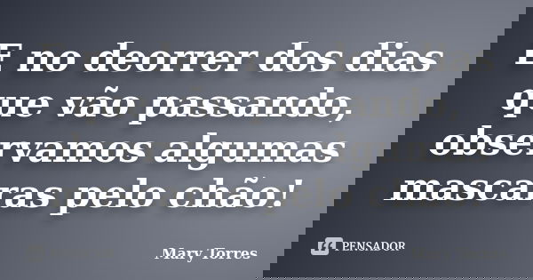 E no deorrer dos dias que vão passando, observamos algumas mascaras pelo chão!... Frase de Mary Torres.
