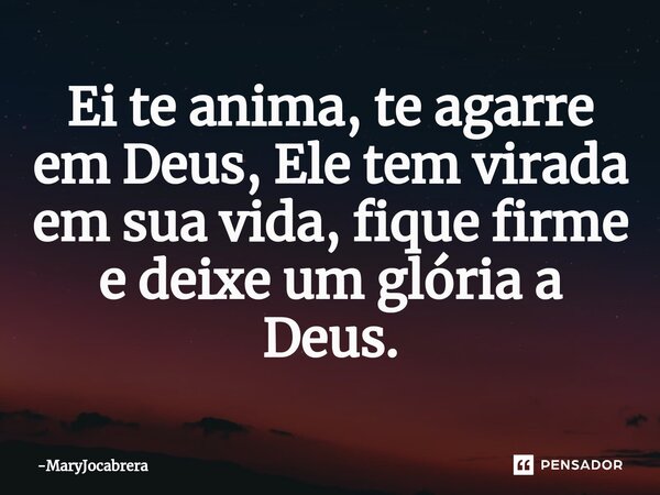 ⁠Ei te anima, te agarre em Deus, Ele tem virada em sua vida, fique firme e deixe um glória a Deus.... Frase de MaryJocabrera.