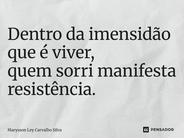 ⁠Dentro da imensidão que é viver, quem sorri manifesta resistência.... Frase de Marysson Ley Carvalho Silva.