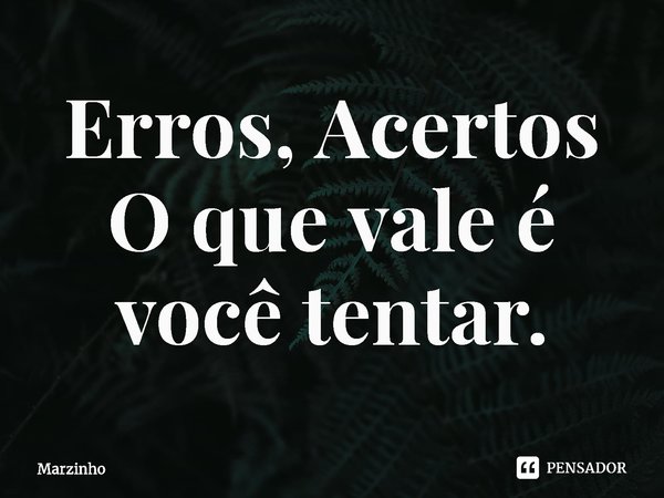 Erros, Acertos O que vale é você tentar.⁠... Frase de Marzinho.