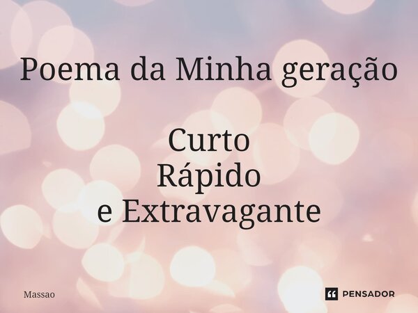 ⁠Poema da Minha geração Curto Rápido e Extravagante... Frase de Massao.