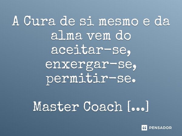 ⁠A Cura de si mesmo e da alma vem do aceitar-se, enxergar-se, permitir-se.... Frase de Master Coach Eduardo Barbosa.