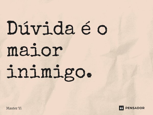 ⁠Dúvida é o maior inimigo.... Frase de Master Yi.