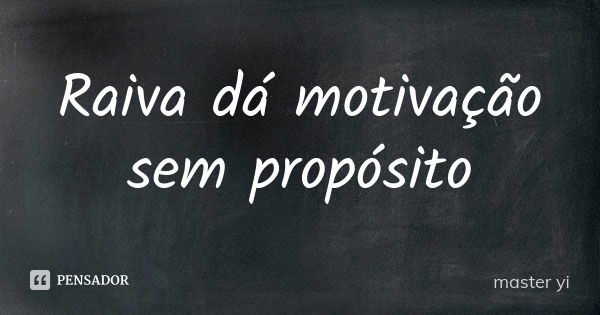 Raiva dá motivação sem propósito... Frase de Master Yi.