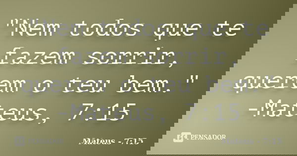 "Nem todos que te fazem sorrir, querem o teu bem." -Mateus, 7:15... Frase de Mateus - 7:15.
