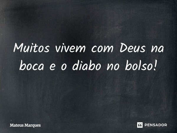⁠Muitos vivem com Deus na boca e o diabo no bolso!... Frase de Mateus Marques.