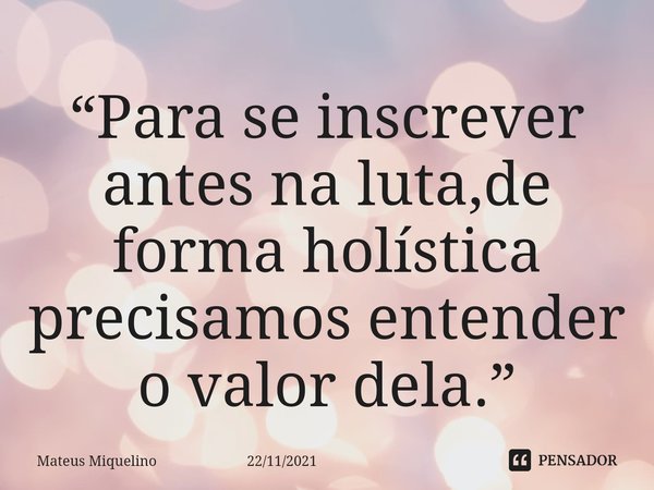 ⁠⁠⁠“Para se inscrever antes na luta,de forma holística precisamos entender o valor dela.”... Frase de Mateus Miquelino 22112021.