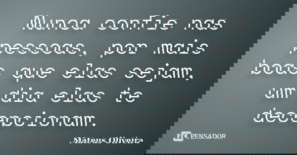 Nunca confie nas pessoas, por mais boas que elas sejam, um dia elas te decepcionam.... Frase de Mateus Oliveira.