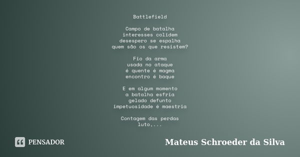 Battlefield Campo de batalha interesses colidem desespero se espalha quem são os que resistem? Fio da arma usada no ataque é quente é magma encontro é baque E e... Frase de Mateus Schroeder da Silva.