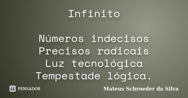 Infinito Números indecisos Precisos radicais Luz tecnológica Tempestade lógica.... Frase de Mateus Schroeder da Silva.