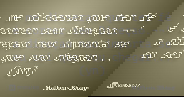 - me disserao que ter fé é correr sem Direçao.¬¬' a direçao nao importa se eu sei que vou chegar...(yn)... Frase de Matheus Bhang.
