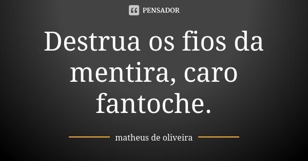 Destrua os fios da mentira, caro fantoche.... Frase de Matheus de Oliveira.