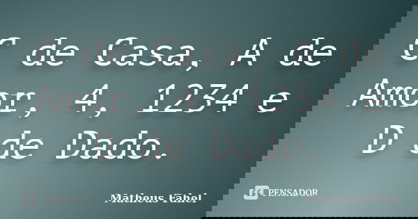 C de Casa, A de Amor, 4, 1234 e D de Dado.... Frase de Matheus Fahel.