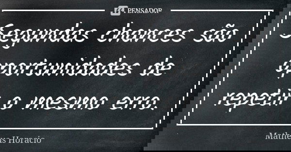 Segundas chances são oportunidades de repetir o mesmo erro.... Frase de Matheus Horacio.