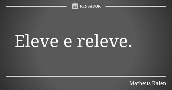 Eleve e releve.... Frase de Matheus Kaien.