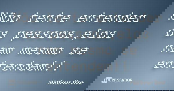 Não tente entender as pessoas,elas nem mesmo se entendem!!... Frase de Matheus lima.
