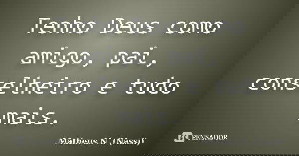 Tenho Deus como amigo, pai, conselheiro e tudo mais.... Frase de Matheus N. (Nassi).