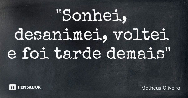 "Sonhei, desanimei, voltei e foi tarde demais"... Frase de Matheus Oliveira.