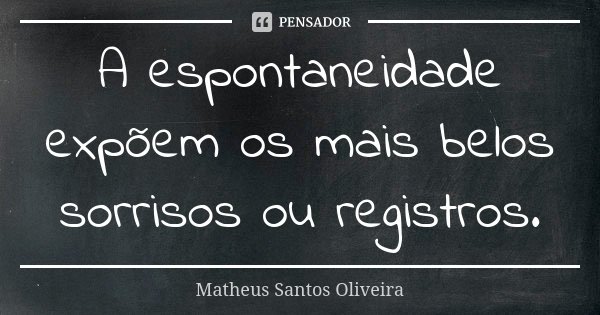 A espontaneidade expõem os mais belos sorrisos ou registros.... Frase de Matheus santos Oliveira.