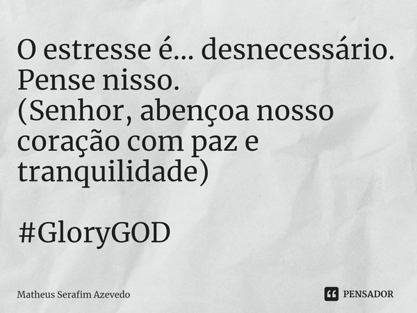 ⁠O estresse é... desnecessário. Pense nisso.
(Senhor, abençoa nosso coração com paz e tranquilidade) #GloryGOD... Frase de Matheus Serafim Azevedo.