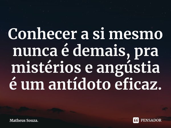 ⁠Conhecer a si mesmo nunca é demais, pra mistérios e angústia é um antídoto eficaz.... Frase de Matheus Souza..