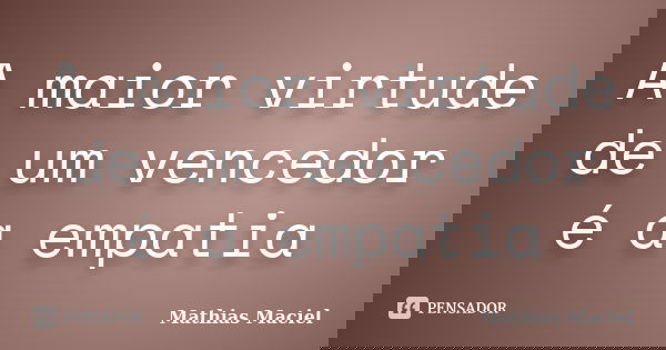 A maior virtude de um vencedor é a empatia... Frase de Mathias Maciel.