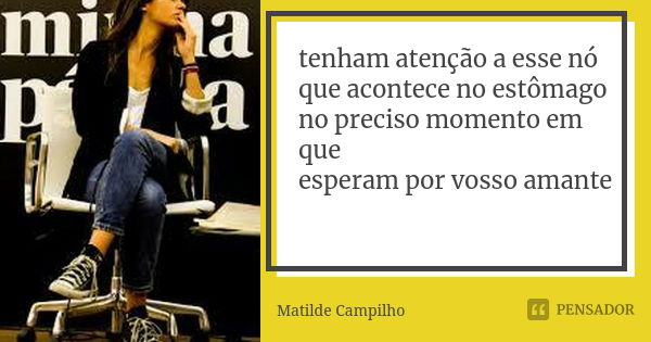 tenham atenção a esse nó que acontece no estômago no preciso momento em que esperam por vosso amante... Frase de Matilde Campilho.