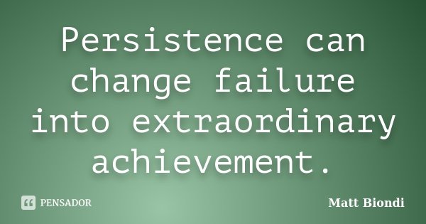 Persistence can change failure into extraordinary achievement.... Frase de Matt Biondi.