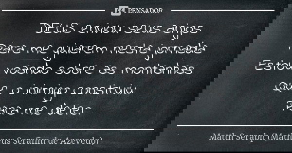 DEUS enviou seus anjos Para me guiarem nesta jornada Estou voando sobre as montanhas Que o inimigo construiu Para me deter... Frase de Matth Seraph (Matheus Serafim de Azevedo).