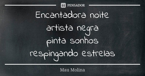 Encantadora noite artista negra pinta sonhos respingando estrelas... Frase de Mau Molina.