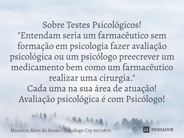 ⁠Sobre Testes Psicológicos!
"Entendam seria um farmacêutico sem formação em psicologia fazer avaliação psicológica ou um psicólogo preecrever um medicament... Frase de Mauricio Alves de Sousa - Psicologo Crp 0913870.