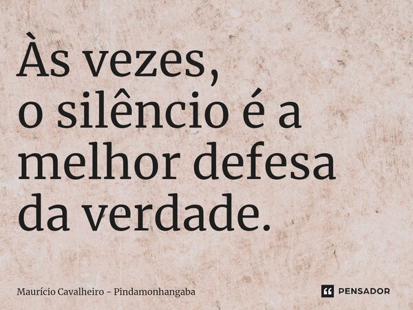 ⁠Às vezes, o silêncio é a melhor defesa da verdade.... Frase de Maurício Cavalheiro - Pindamonhangaba.