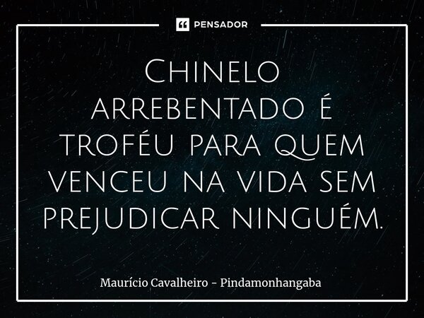 ⁠Chinelo arrebentado é troféu para quem venceu na vida sem prejudicar ninguém.... Frase de Maurício Cavalheiro - Pindamonhangaba.