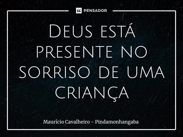 ⁠Deus está presente no sorriso de uma criança... Frase de Maurício Cavalheiro - Pindamonhangaba.