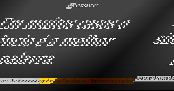 Em muitos casos o silêncio é a melhor palavra.... Frase de Maurício Cavalheiro - Pindamonhangaba.