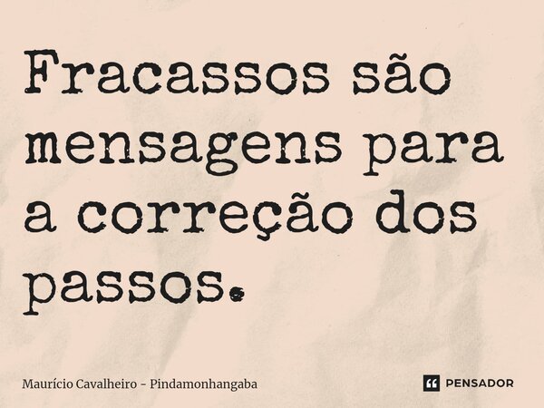 ⁠Fracassos são mensagens para a correção dos passos.... Frase de Maurício Cavalheiro - Pindamonhangaba.