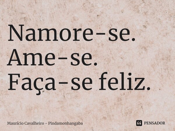 ⁠Namore-se. Ame-se.
Faça-se feliz.... Frase de Maurício Cavalheiro - Pindamonhangaba.