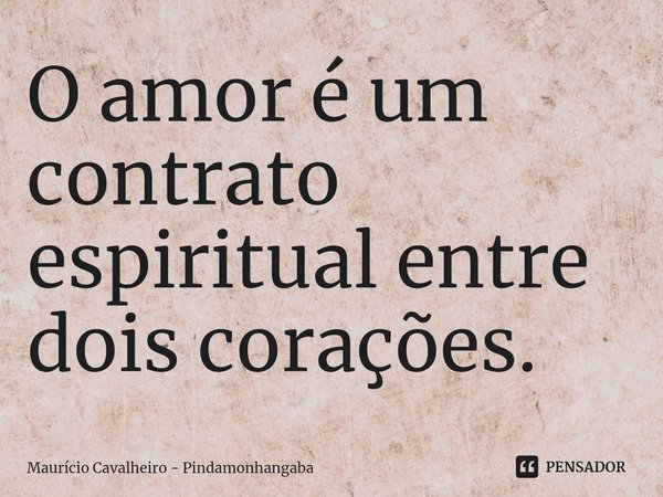 ⁠O amor é um contrato espiritual entre dois corações.... Frase de Maurício Cavalheiro - Pindamonhangaba.