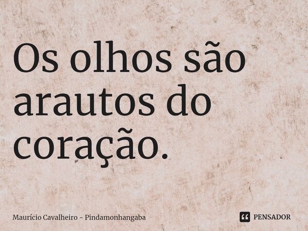 ⁠Os olhos são arautos do coração.... Frase de Maurício Cavalheiro - Pindamonhangaba.