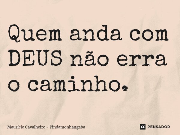 ⁠Quem anda com DEUS não erra o caminho.... Frase de Maurício Cavalheiro - Pindamonhangaba.