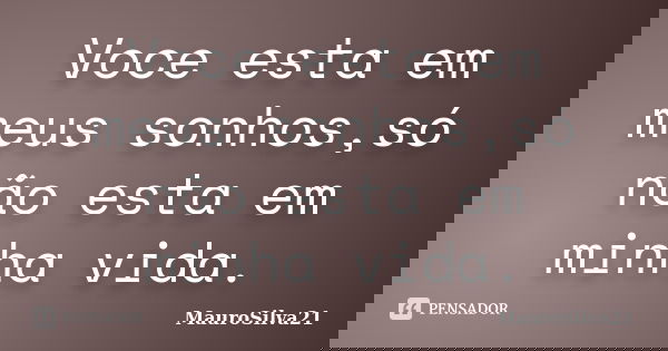 Voce esta em meus sonhos,só não esta em minha vida.... Frase de MauroSilva21.
