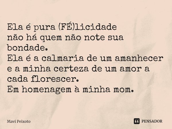 ⁠Ela é pura (FÉ)licidade
não há quem não note sua bondade.
Ela é a calmaria de um amanhecer
e a minha certeza de um amor a cada florescer.⁠ Em homenagem à minha... Frase de Mavi Peixoto.