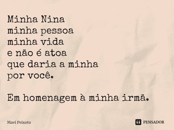 ⁠Minha Nina
minha pessoa
minha vida
e não é atoa
que daria a minha
por você.⁠ Em homenagem à minha irmã.... Frase de Mavi Peixoto.
