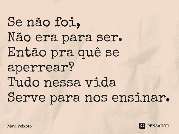 Se não foi,
Não era para ser.
Então pra quê se aperrear?⁠
Tudo nessa vida
Serve para nos ensinar.... Frase de Mavi Peixoto.