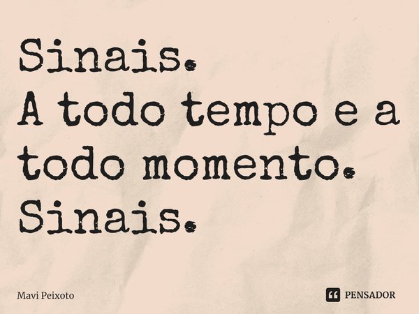 Sinais.
A todo tempo e a todo momento.
Sinais.⁠... Frase de Mavi Peixoto.