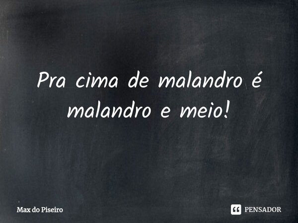 ⁠Pra cima de malandro é malandro e meio!... Frase de Max do Piseiro.
